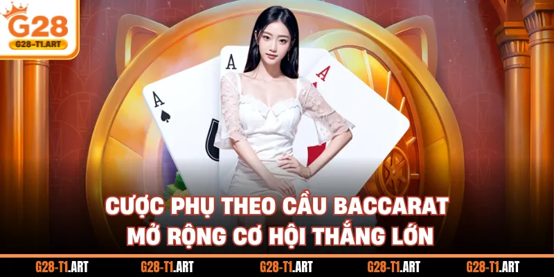 Cược Phụ Theo Cầu Baccarat Mở Rộng Cơ Hội Thắng Lớn