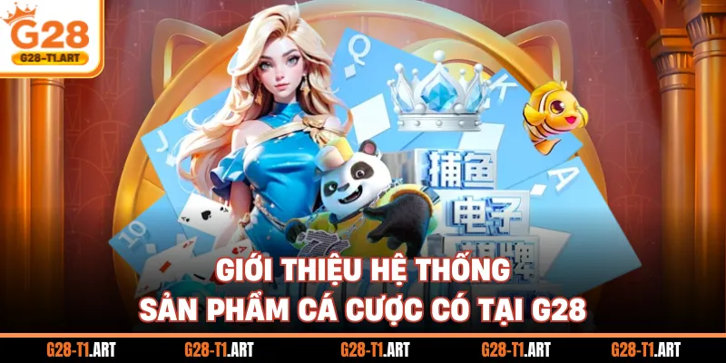 Giới Thiệu Hệ Thống Sản Phẩm Cá Cược Có Tại G28