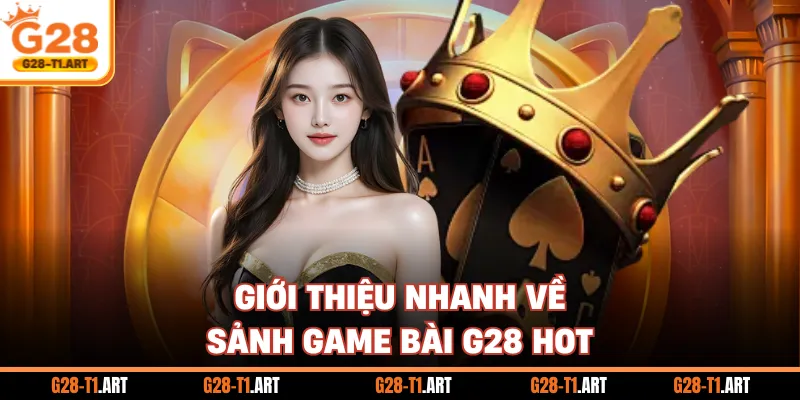 Giới Thiệu Nhanh Về Sảnh Game Bài G28 Hot
