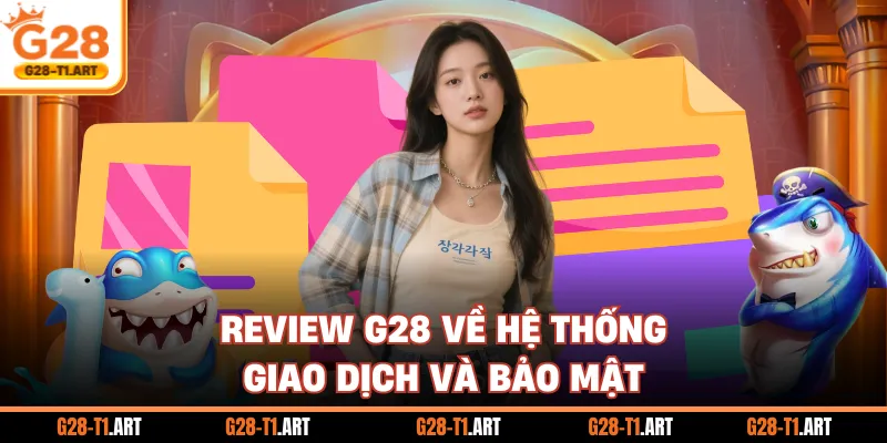 Review G28 Về Hệ Thống Giao Dịch Và Bảo Mật