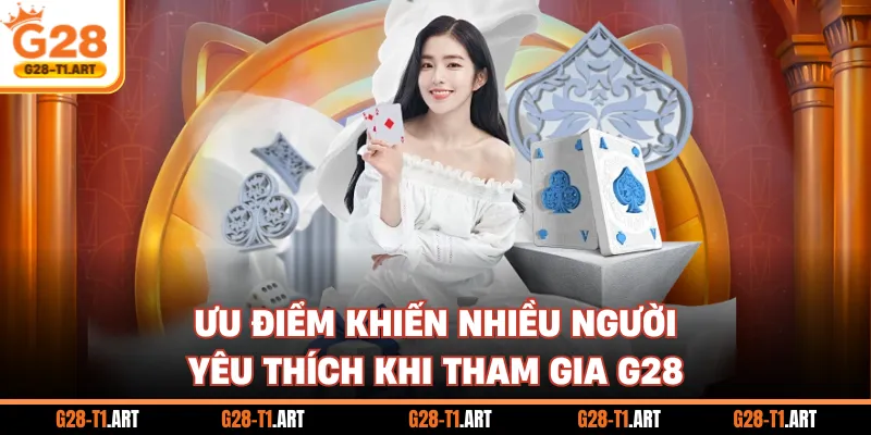 Ưu Điểm Khiến Nhiều Người Yêu Thích Khi Tham Gia G28
